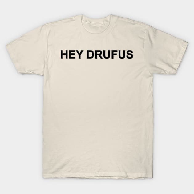 Hey Drufus T-Shirt by The Black Panther